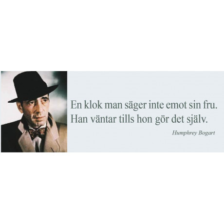 Magnet med citat av Humphrey Bogart.  "En klok man säger inte emot sin fru. Han väntar tills hon gör det själv."