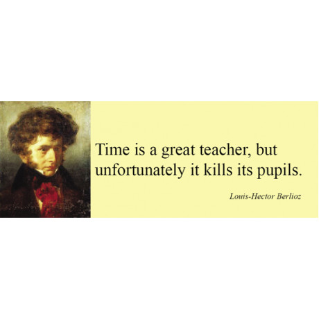 Magnet med citat av Louis-Hector Berlioz.  "Time is a great teacher. Unfortunately it kills its pupils"