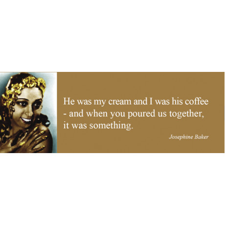 Magnet med citat av Josephine Baker.  "He was my cream and I was his coffee - and when you poured us together, it was something"