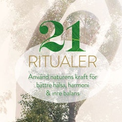 21 Ritualer - Använd naturens kraft för bättre hälsa, harmoni & inre balans