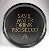 Bricka - Save water drink Prosecco