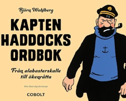 Kapten Haddocks Ordbok Från Alabasterskalle till Ökenråtta - Tintin - B Wahlberg