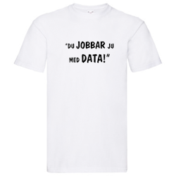 T-Shirt, "Du jobbar ju med data!", Svenska Citat