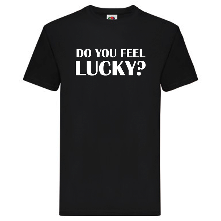 T-Shirt - "Do you feel Lucky?"