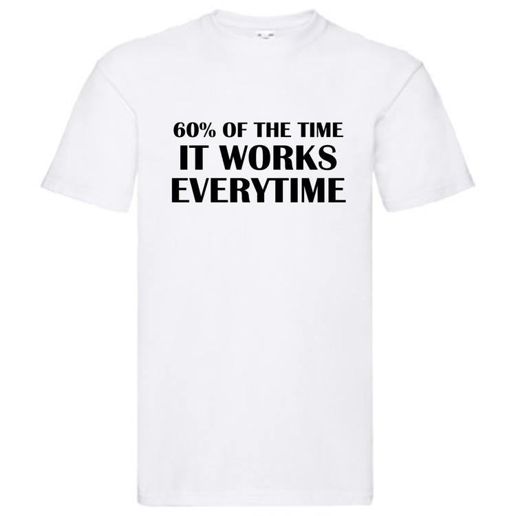 T-Shirt - "60% of the time, it works everytime"