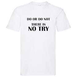 T-Shirt - "Do or do not, there is no try"