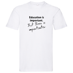 T-Shirt - Education is important, but beer is importanter