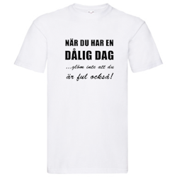 T-Shirt - Dålig dag, glöm inte att du är ful