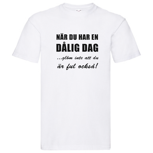 T-Shirt - Dålig dag, glöm inte att du är ful