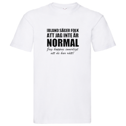 T-Shirt - Ibland säger folk att jag inte är normal