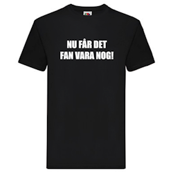 T-Shirt - Nu får det FAN vara nog!