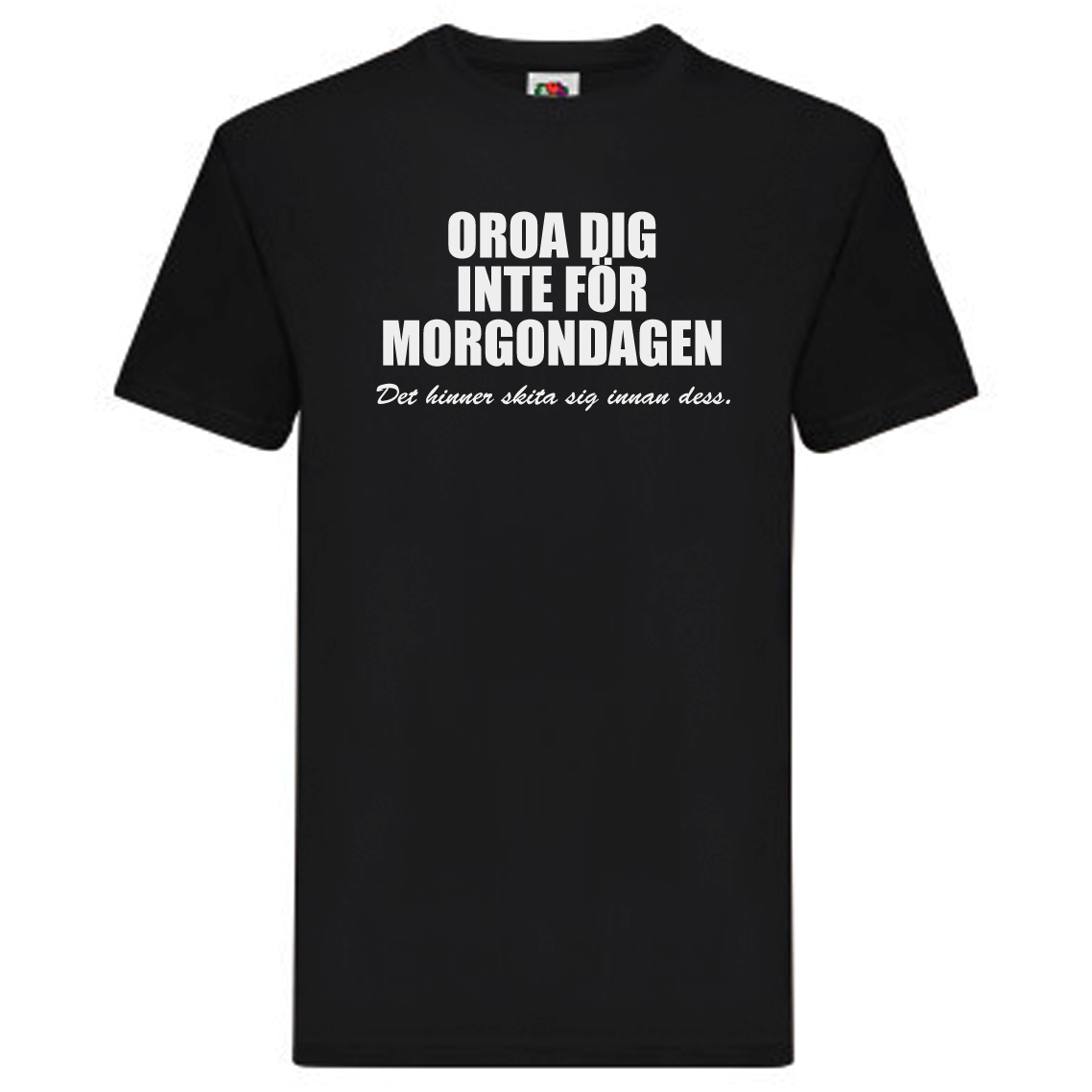 T-Shirt - Oroa dig inte för morgondagen, det hinner skita sig innan dess