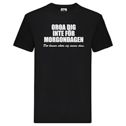 T-Shirt - Oroa dig inte för morgondagen, det hinner skita sig innan dess