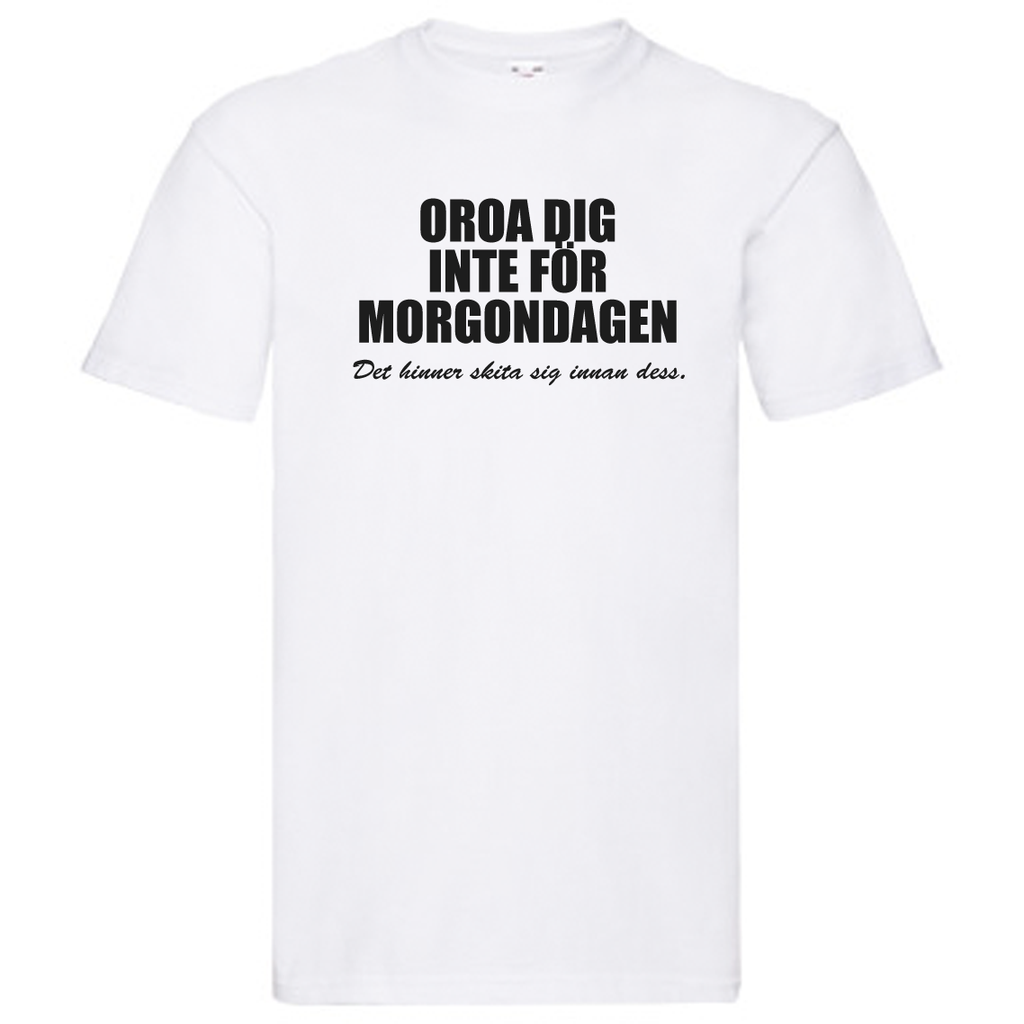 T-Shirt - Oroa dig inte för morgondagen, det hinner skita sig innan dess