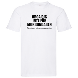 T-Shirt - Oroa dig inte för morgondagen, det hinner skita sig innan dess