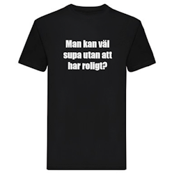 T-Shirt - Man kan väl supa utan att ha roligt?
