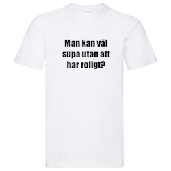 T-Shirt - Man kan väl supa utan att ha roligt?