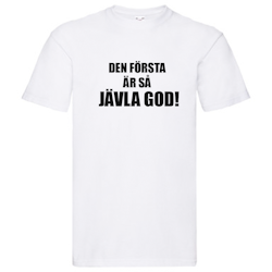 T-Shirt - Den första är så jävla god!