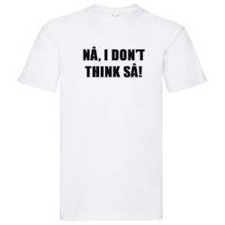 T-Shirt - NÅ, I don't think SÅ!