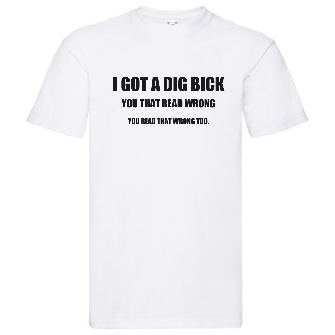 T-Shirt - I got a dig bick