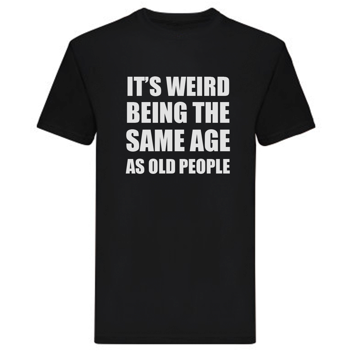 T-Shirt - It's weird being the same age as old people