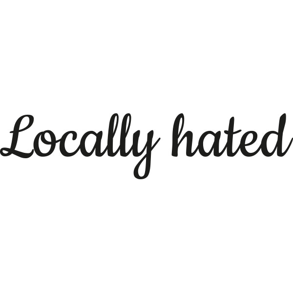 LOCALLY HATED