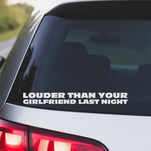 LOUDER THAN YOUR GIRLFRIEND LAST NIGHT