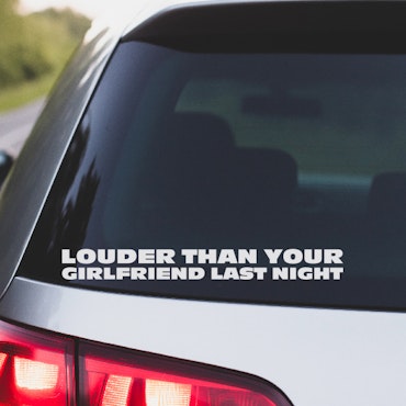 LOUDER THAN YOUR GIRLFRIEND LAST NIGHT