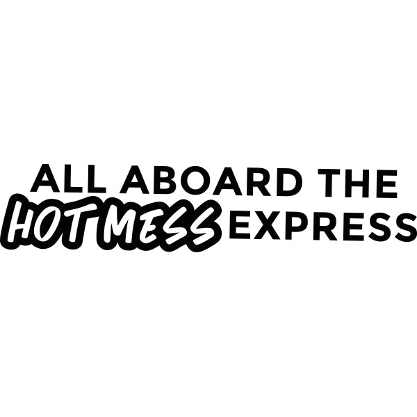 ALL ABOARD THE HOT MESS EXPRESS