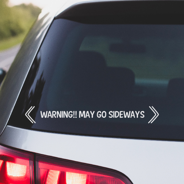 WARNING! MAY GO SIDEWAYS