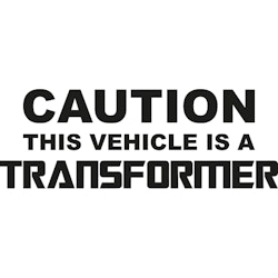 CAUTION VEHICLE IS A TRANSFORMER