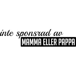 INTE SPONSRAD AV MAMMA ELLER PAPPA