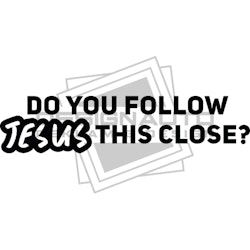 DO YOU FOLLOW JESUS THIS CLOSE?