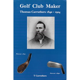 Golf Club Maker - Thomas Carruthers 1840-1924 (1st ed)