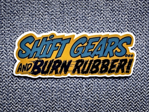 Shift gears and... BURN RUBBER!