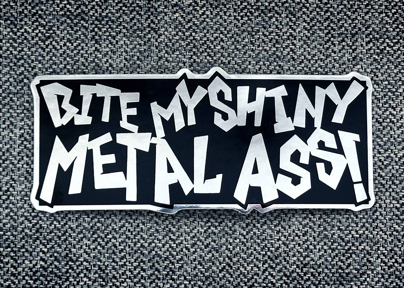 Bite my shiny metal ass