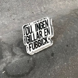Pin - Du, ingen gillar en bubbick