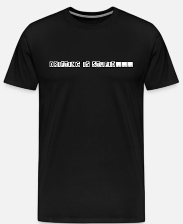 DRIFTING IS STUPID!! T-SHIRT