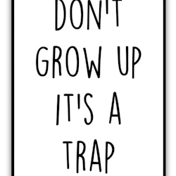 Print -Don't grow up it's a trap