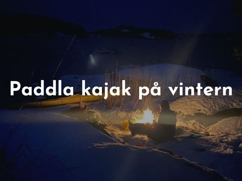 Paddla kajak i vinter! Allt du behöver veta inför din vinterpaddling