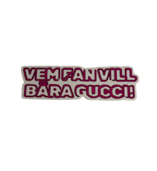 Sticker - Who the Hell wants to wear Gucci!