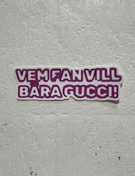 Sticker - Vem Fa'n vill bära Gucci!
