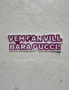 Sticker - Who the Hell wants to wear Gucci!