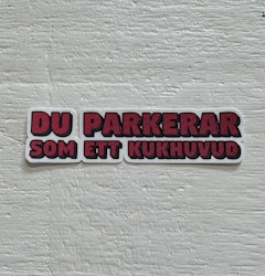 Sticker - Du Parkerar Som Ett Kukhuvud