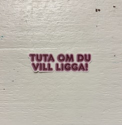 Sticker - Tuta om du vill ligga!