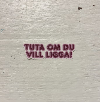 Sticker - Tuta om du vill ligga!