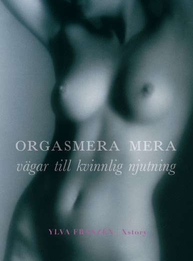 Orgasmera mera  Vägar till kvinnlig njutning av Ylva Frazen