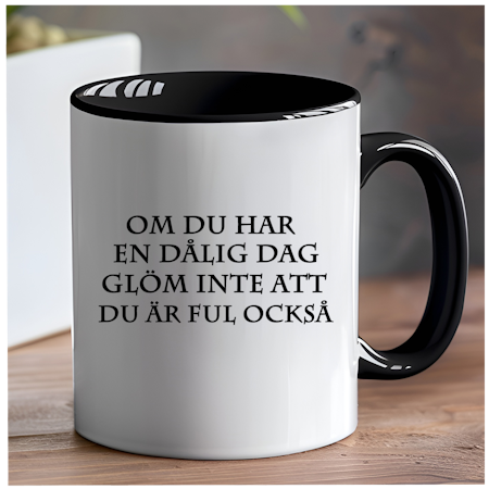 Mugg med tryck – Om du har en dålig dag? Glöm inte att du är ful också
