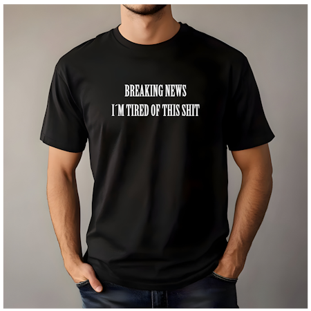 T-shirt med tryck – "Breaking News: I'm Tired of This Shit"