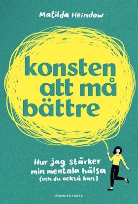 Konsten att må bättre : Hur jag stärker min mentala hälsa (och du också kan)